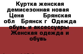 Куртка женская демисезонная новая › Цена ­ 790 - Брянская обл., Брянск г. Одежда, обувь и аксессуары » Женская одежда и обувь   